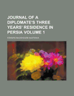 Journal of a Diplomate's Three Years' Residence in Persia Volume 1