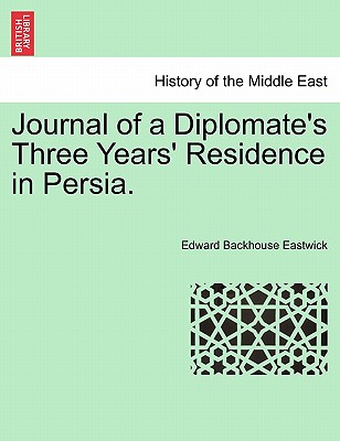 Journal of a Diplomate's Three Years' Residence in Persia. - Eastwick, Edward Backhouse