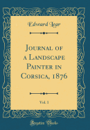 Journal of a Landscape Painter in Corsica, 1876, Vol. 1 (Classic Reprint)