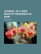 Journal of a Nine Months' Residence in Siam
