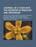 Journal of a Tour Into the Interior of Missouri and Arkansaw: From Potosi, or Mine a Burton, in Missouri Territory, in a South-West Direction, Toward the Rocky Mountains: Performed in the Years 1818 and 1819