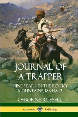 Journal of a Trapper: Nine Years in the Rocky Mountains 1834-1843 - Russell, Osborne
