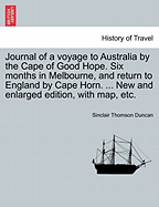 Journal of a Voyage to Australia by the Cape of Good Hope. Six Months in Melbourne, and Return to England by Cape Horn. ... New and Enlarged Edition, with Map, Etc.