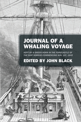 Journal of a Whaling Voyage: Kept by a Green Horn in the Forecastle of the Ship Nimrod Commencing Nov. 1st, 1842 - Black, John (Editor)