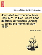 Journal of an Excursion, from Troy, N.Y., to Gen. Carr's Head Quarters, at Wilson's Landing ... During the Month of May, 1865. - Young, William H