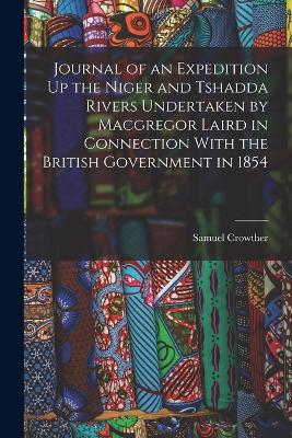 Journal of an Expedition Up the Niger and Tshadda Rivers Undertaken by Macgregor Laird in Connection With the British Government in 1854 - Crowther, Samuel