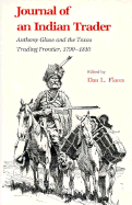 Journal of an Indian Trader: Anthony Glass and the Texas Trading Frontier, 1790-1810 - Flores, Dan L (Editor), and Glass, Anthony