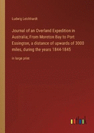 Journal of an Overland Expedition in Australia; From Moreton Bay to Port Essington, a distance of upwards of 3000 miles, during the years 1844-1845: in large print