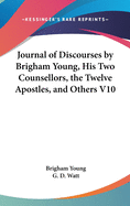 Journal of Discourses by Brigham Young, His Two Counsellors, the Twelve Apostles, and Others V10