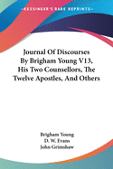 Journal of Discourses by Brigham Young V13, His Two Counsellors, the Twelve Apostles, and Others