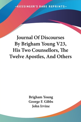 Journal of Discourses by Brigham Young V23, His Two Counsellors, the Twelve Apostles, and Others - Young, Brigham, and Gibbs, George F (Editor), and Irvine, John (Editor)