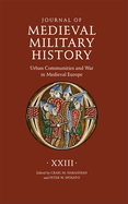 Journal of Medieval Military History: Volume XXIII: Urban Communities and War in Medieval Europe
