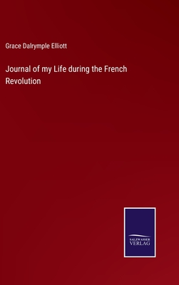 Journal of my Life during the French Revolution - Elliott, Grace Dalrymple