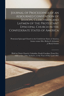 Journal of Proceedings of an Adjourned Convention of Bishops, Clergymen and Laymen of the Protestant Episcopal Church in the Confederate States of America: Held in Christ Church, Columbia, South Carolina, From Oct. 16th to Oct. 24th, Inclusive, in The...