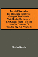 Journal Of Researches Into The Natural History And Geology Of The Countries Visited During The Voyage Of H.M.S. Beagle Round The World: Under The Command Of Capt. Fitz Roy, R.N. (Volume Ii)