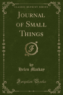 Journal of Small Things (Classic Reprint)