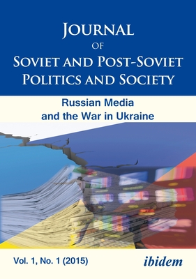 Journal of Soviet and Post-Soviet Politics and S - The Russian Media and the War in Ukraine, Vol. 1, No. 1 (2015) - Fedor, Julie, and Greene, Samuel, and Portnov, Andriy