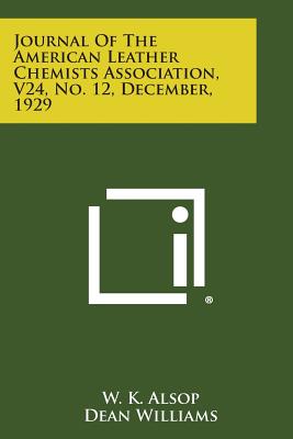 Journal of the American Leather Chemists Association, V24, No. 12, December, 1929 - Alsop, W K (Editor), and Williams, Dean (Editor)