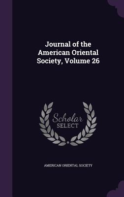 Journal of the American Oriental Society, Volume 26 - American Oriental Society (Creator)