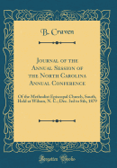 Journal of the Annual Session of the North Carolina Annual Conference: Of the Methodist Episcopal Church, South, Held at Wilson, N. C.; Dec. 3rd to 8th, 1879 (Classic Reprint)