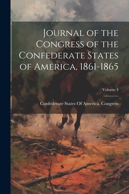 Journal of the Congress of the Confederate States of America, 1861-1865; Volume 4 - Confederate States of America Congress (Creator)