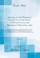 Journal of the Franklin Institute of the State of Pennsylvania, and Mechanics' Register, 1836, Vol. 21: Devoted to Mechanical and Physical Science, Civil Engineering, the Arts and Manufactures, and the Recording of American and Other Patented Inventions