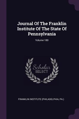 Journal Of The Franklin Institute Of The State Of Pennsylvania; Volume 180 - Franklin Institute (Philadelphia, Pa ) (Creator)