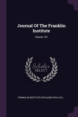 Journal Of The Franklin Institute; Volume 151 - Franklin Institute (Philadelphia, Pa ) (Creator)