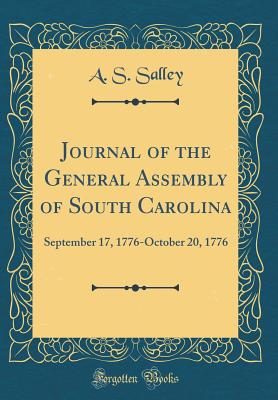 Journal of the General Assembly of South Carolina: September 17, 1776-October 20, 1776 (Classic Reprint) - Salley, A S