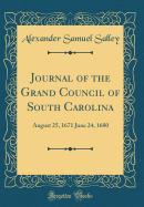 Journal of the Grand Council of South Carolina: August 25, 1671 June 24, 1680 (Classic Reprint)