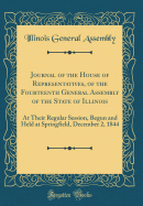 Journal of the House of Representatives, of the Fourteenth General Assembly of the State of Illinois: At Their Regular Session, Begun and Held at Springfield, December 2, 1844 (Classic Reprint)