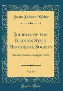 Journal of the Illinois State Historical Society, Vol. 14: Double Number; April July, 1921 (Classic Reprint)