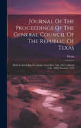 Journal Of The Proceedings Of The General Council Of The Republic Of Texas: Held At San Felipe De Austin, November 14th, 1835 [-march 11th, 1836] Houston, 1839