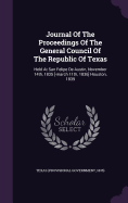 Journal Of The Proceedings Of The General Council Of The Republic Of Texas: Held At San Felipe De Austin, November 14th, 1835 [-march 11th, 1836] Houston, 1839