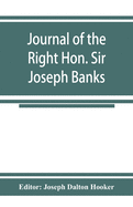 Journal of the Right Hon. Sir Joseph Banks; during Captain Cook's first voyage in H.M.S. Endeavour in 1768-71 to Terra del Fuego, Otahite, New Zealand, Australia, the Dutch East Indies, etc.