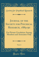 Journal of the Society for Psychical Research, 1889-90, Vol. 4: For Private Circulation Among Members and Associates Only (Classic Reprint)