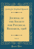 Journal of the Society for Psychical Research, 1908, Vol. 13 (Classic Reprint)