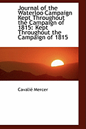 Journal of the Waterloo Campaign Kept Throughout the Campaign of 1815: Kept Throughout the Campaign