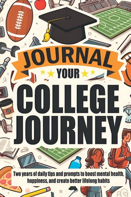 Journal Your College Journey: Two Years of Daily Tips and Prompts to Boost Mental Health, Happiness, and Create Better Lifelong Habits - Schramm, David G, and Schramm, Mallory (Contributions by), and Schramm, Aubrey (Contributions by)