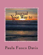 Journal Your Way to Pregnancy: To Help You Conquer the Stress and Depression