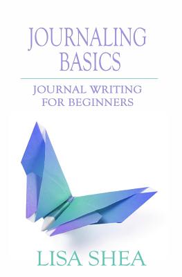 Journaling Basics - Journal Writing for Beginners - Shea, Lisa