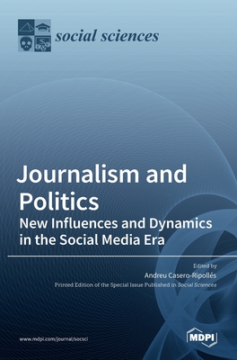 Journalism and Politics: New Influences and Dynamics in the Social Media Era - Casero-Ripolls, Andreu (Guest editor)