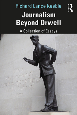 Journalism Beyond Orwell - Keeble, Richard