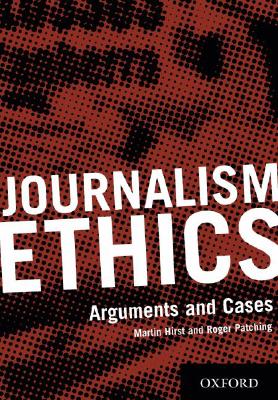 Journalism Ethics : Arguments and Cases - Hirst, Martin, and Patching, Roger (Contributions by)