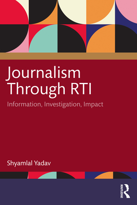 Journalism Through Rti: Information, Investigation, Impact - Yadav, Shyamlal