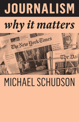 Journalism: Why It Matters - Schudson, Michael