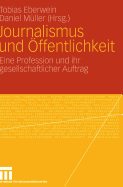 Journalismus Und ffentlichkeit: Eine Profession Und Ihr Gesellschaftlicher Auftrag