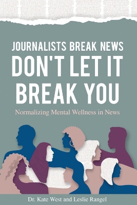 Journalists Break News: Don't Let It Break You. Normalizing Mental Wellness in News - West Kate, and Rangel Leslie