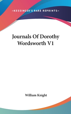 Journals Of Dorothy Wordsworth V1 - Knight, William (Editor)