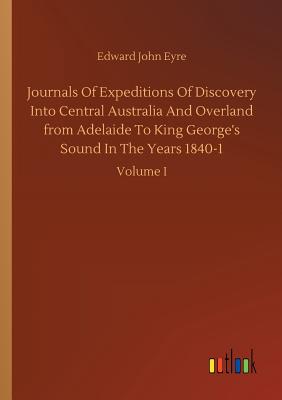 Journals Of Expeditions Of Discovery Into Central Australia And Overland from Adelaide To King George's Sound In The Years 1840-1 - Eyre, Edward John